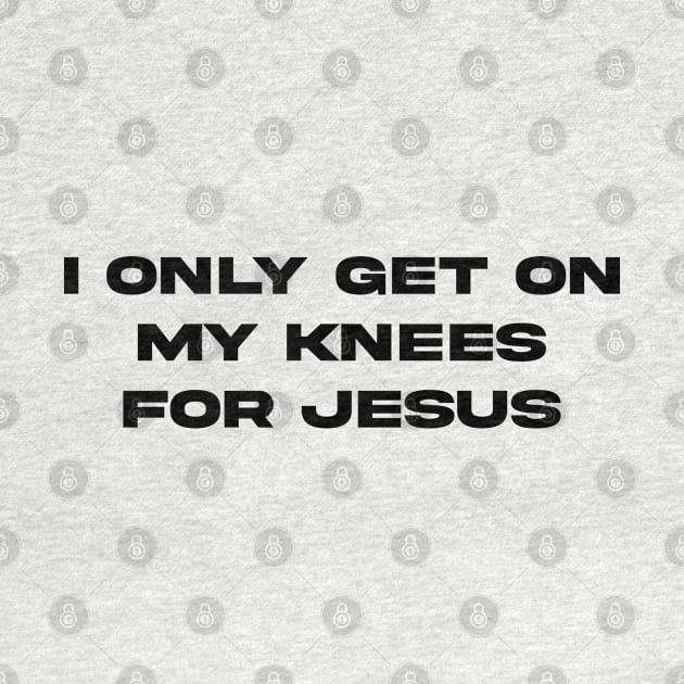 I only get on my knees for Jesus lolol by aishc